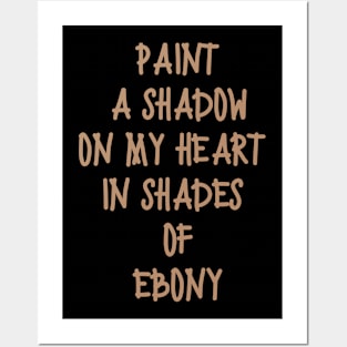 Paint a shadow on my heart in shades of ebony Posters and Art